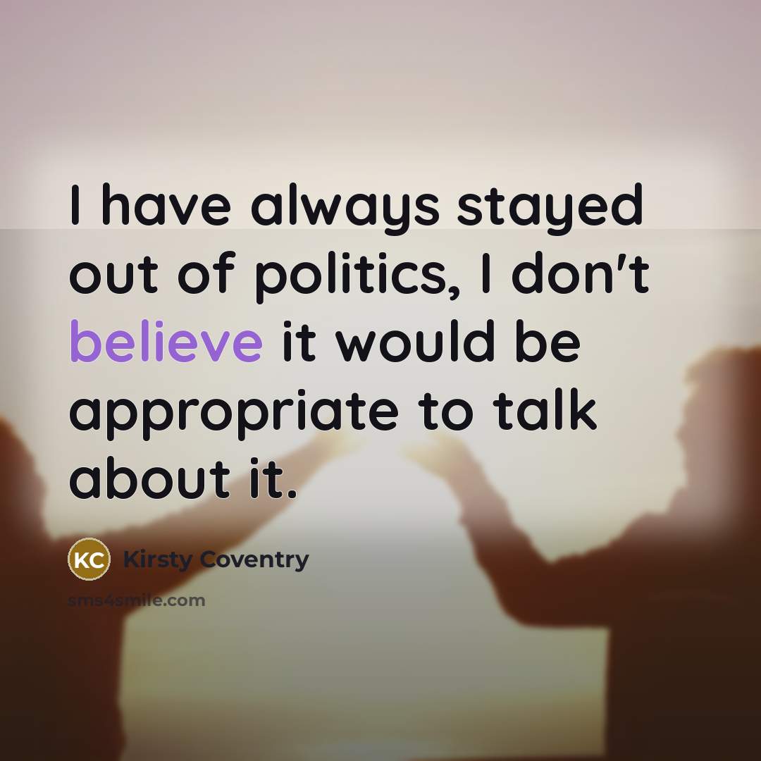 “I have always stayed out of politics, I don't believe…” quote by Kirsty Coventry