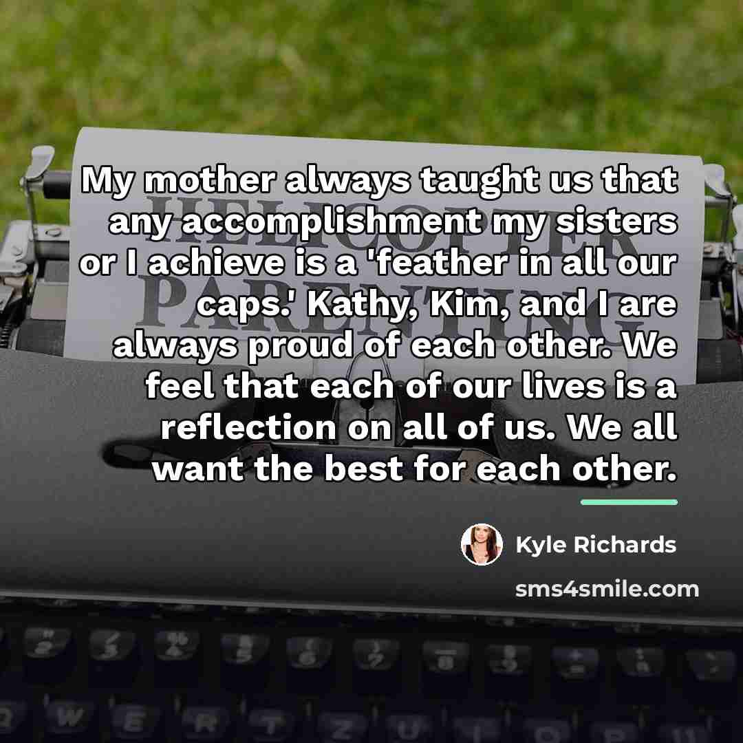 “My mother always taught us that any accomplishment my sisters…” quote by Kyle Richards