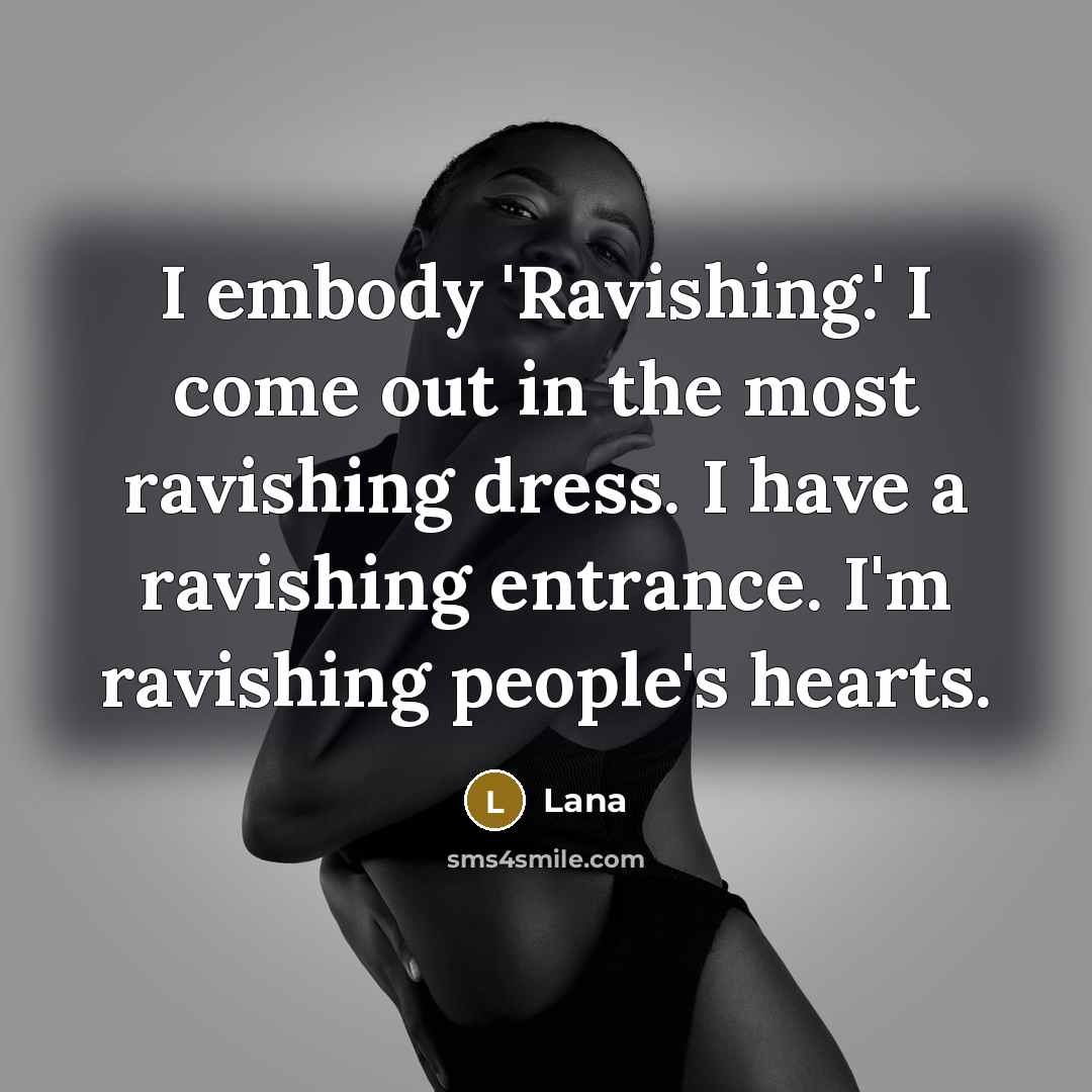 “I embody 'Ravishing.' I come out in the most ravishing…” quote by Lana