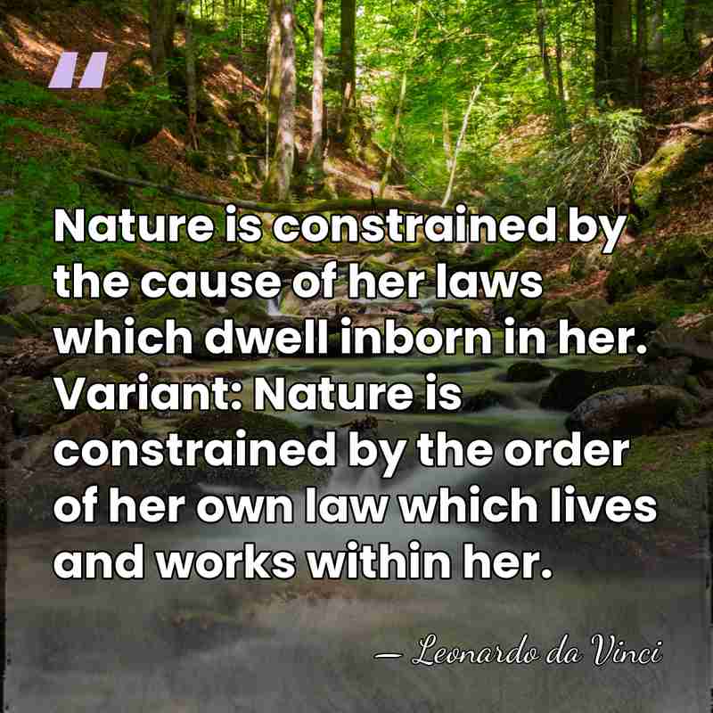 Nature is constrained by the cause of her laws which dwell inborn&hellip; - Leonardo da Vinci