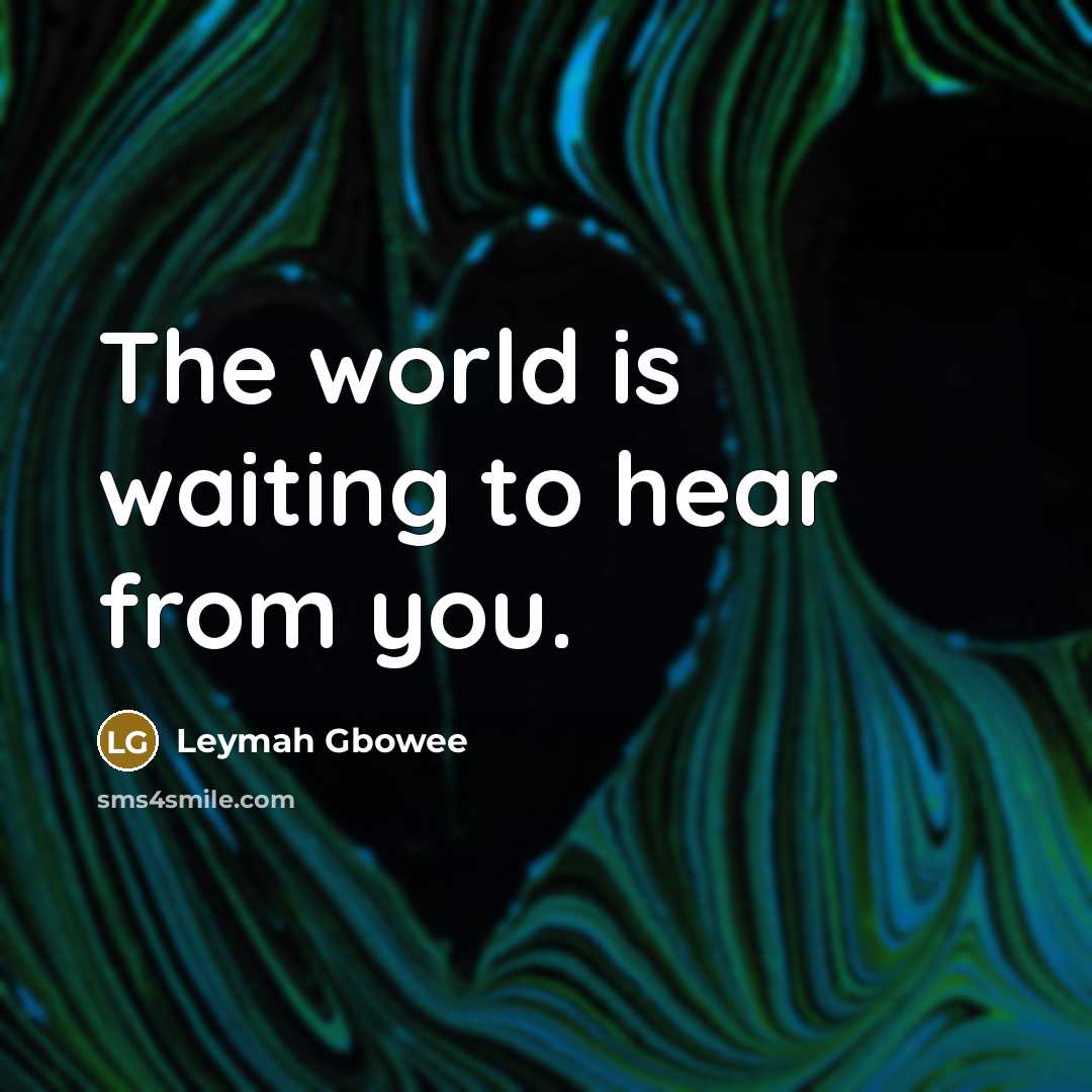 “The world is waiting to hear from you.…” quote by Leymah Gbowee