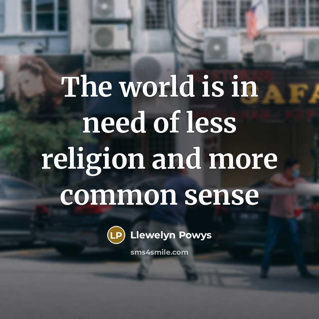 “The world is in need of less religion and more…” quote by Llewelyn Powys