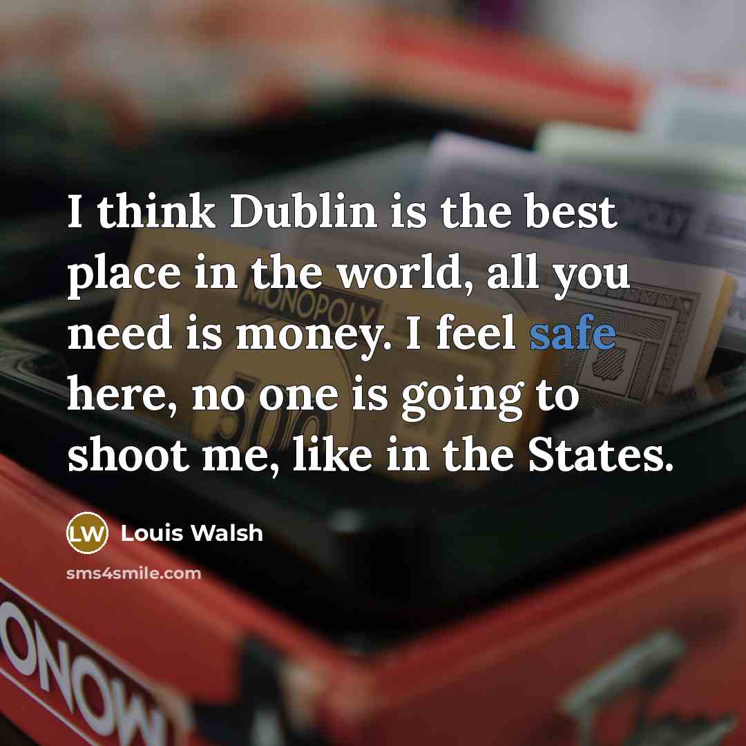 “I think Dublin is the best place in the world,…” quote by Louis Walsh