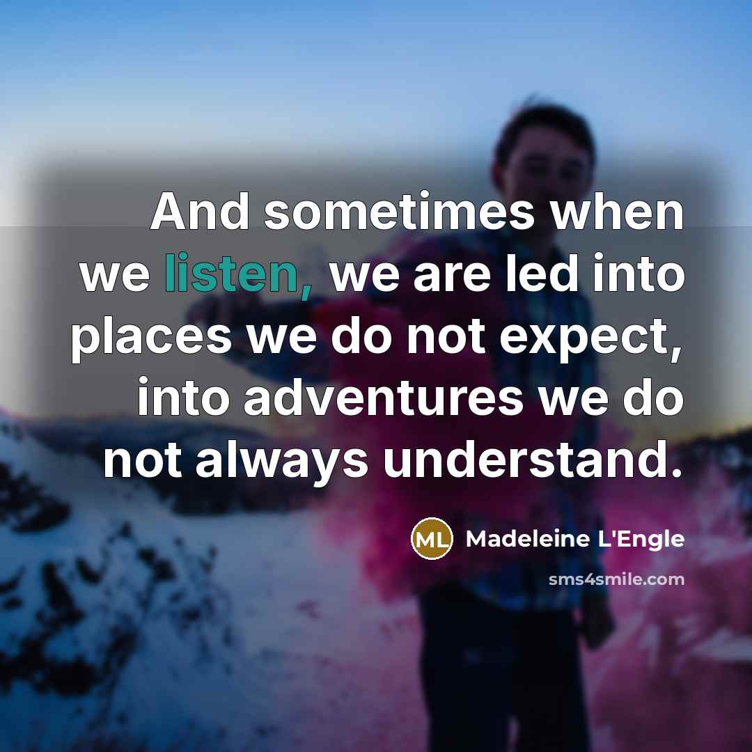 “And sometimes when we listen, we are led into places…” quote by Madeleine L'Engle