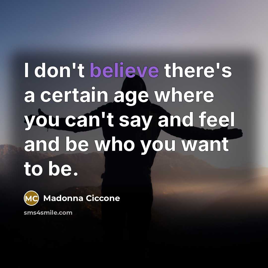 “I don't believe there's a certain age where you can't…” quote by Madonna Ciccone