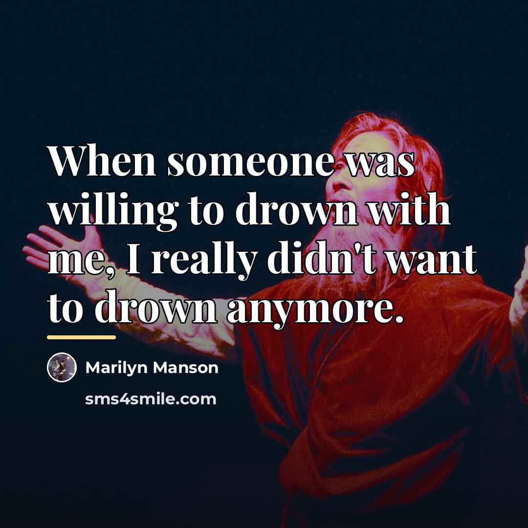 “When someone was willing to drown with me, I really…” quote by Marilyn Manson