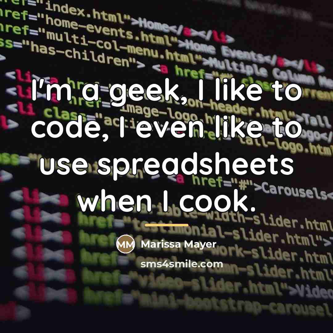 “I'm a geek, I like to code, I even like…” quote by Marissa Mayer