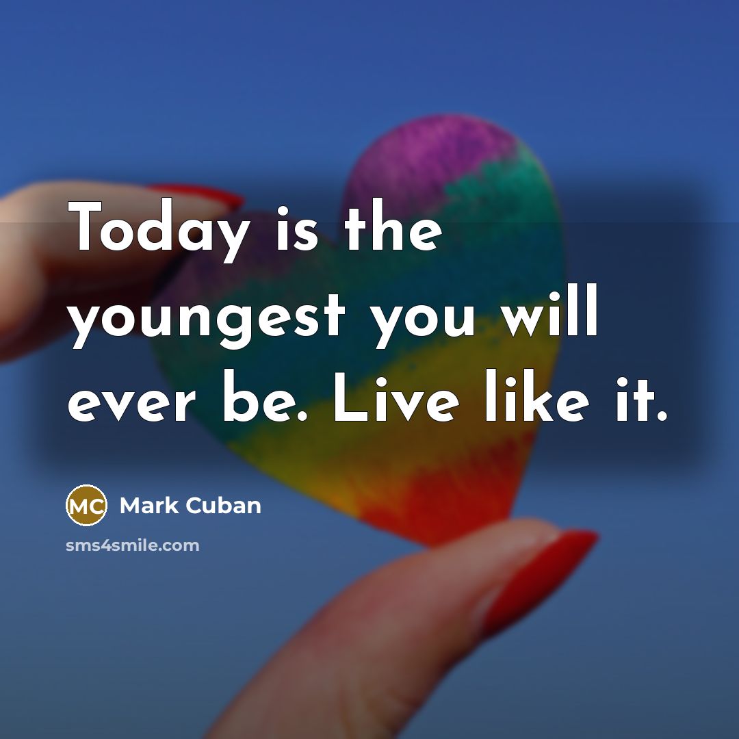 “Today is the youngest you will ever be. Live like…” quote by Mark Cuban
