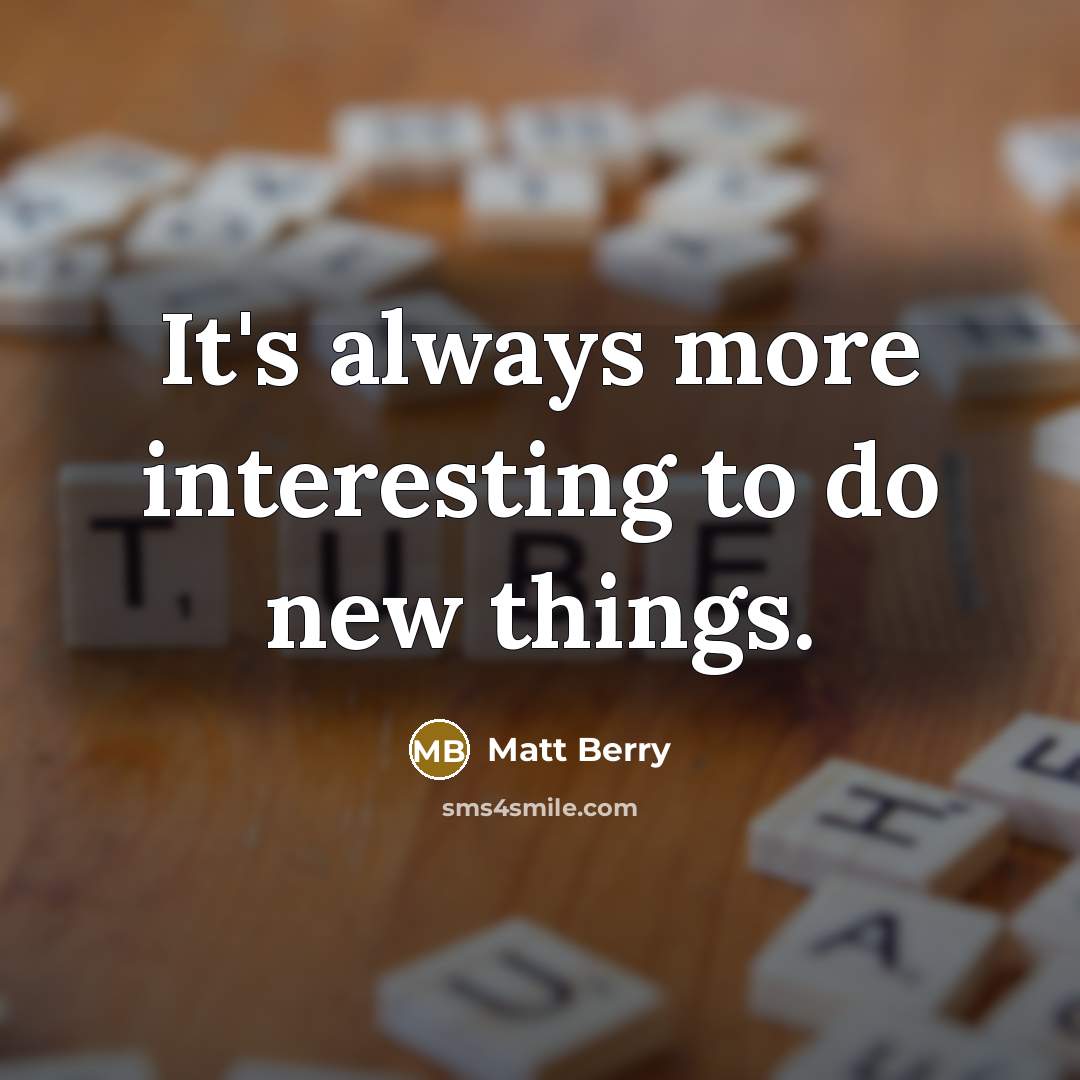“It's always more interesting to do new things.…” quote by Matt Berry