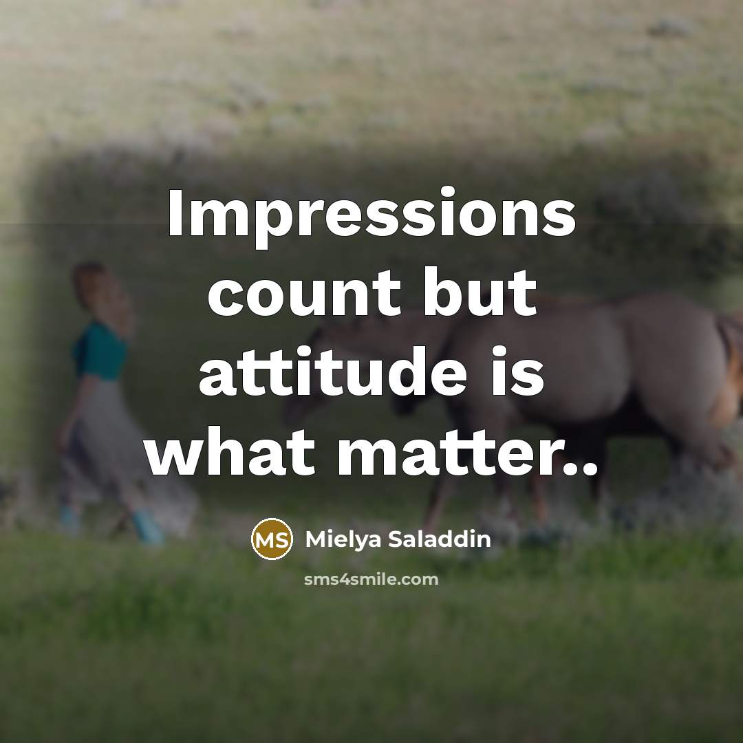 “Impressions count but attitude is what matter..…” quote by Mielya Saladdin