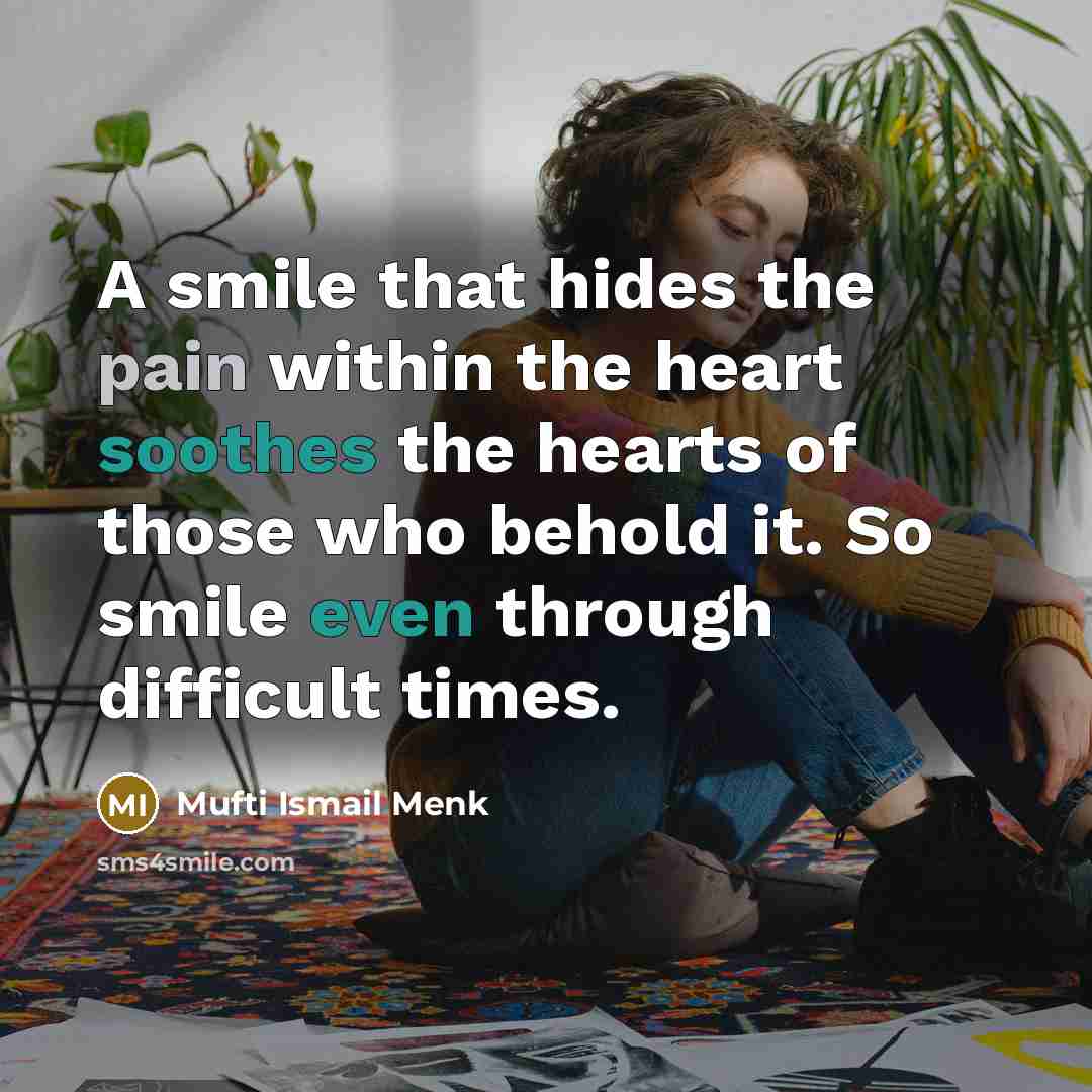 “A smile that hides the pain within the heart soothes…” quote by Mufti Ismail Menk
