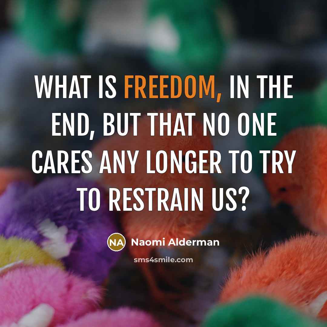 “What is freedom, in the end, but that no one…” quote by Naomi Alderman