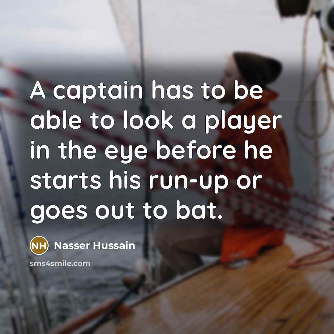 “A captain has to be able to look a player…” quote by Nasser Hussain