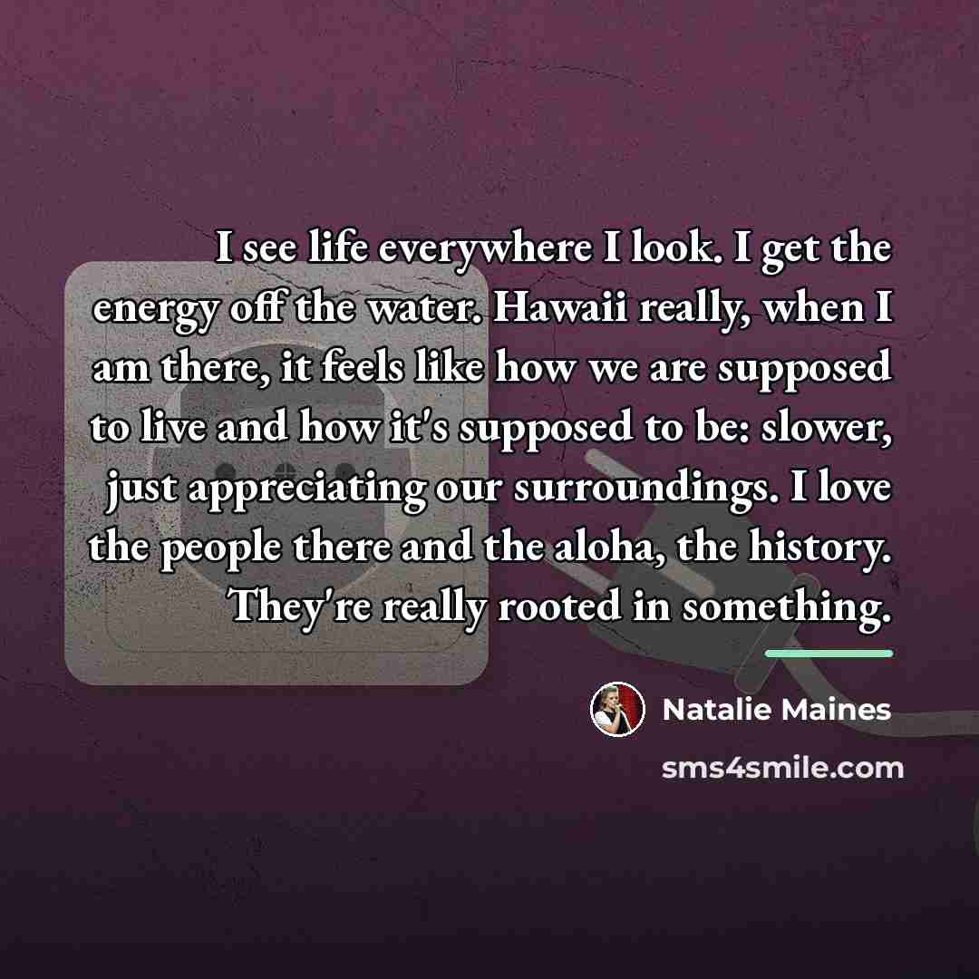 “I see life everywhere I look. I get the energy…” quote by Natalie Maines