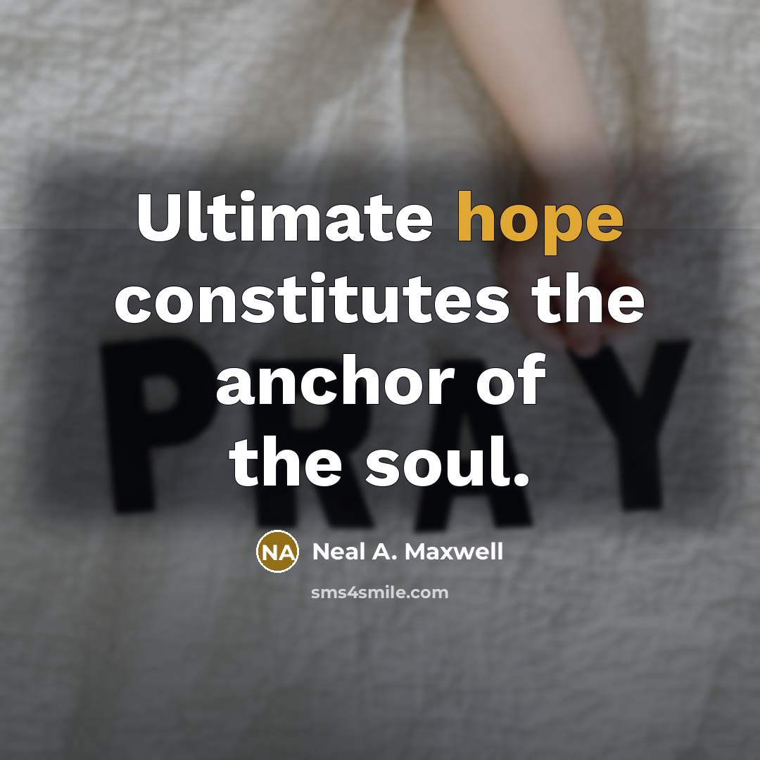 “Ultimate hope constitutes the anchor of the soul.…” quote by Neal A. Maxwell