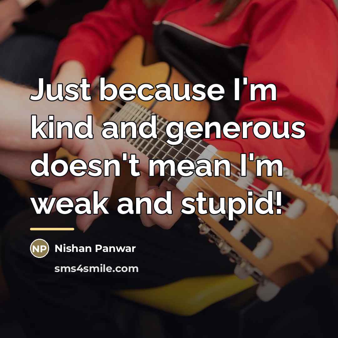 “Just because I'm kind and generous doesn't mean I'm weak…” quote by Nishan Panwar