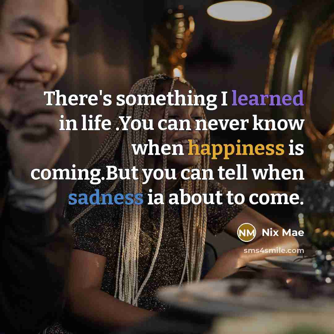 “There's something I learned in life .You can never know…” quote by Nix Mae