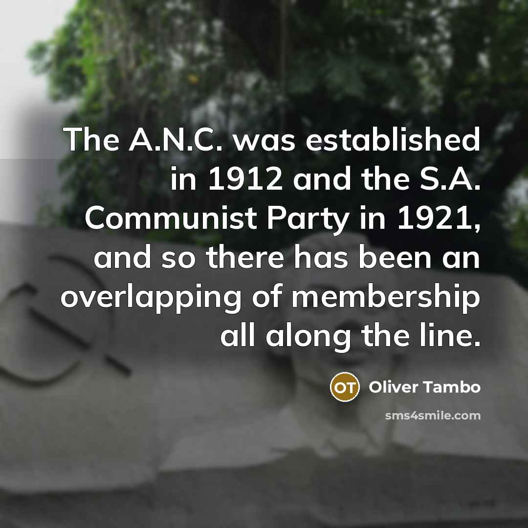 “The A.N.C. was established in 1912 and the S.A. Communist…” quote by Oliver Tambo