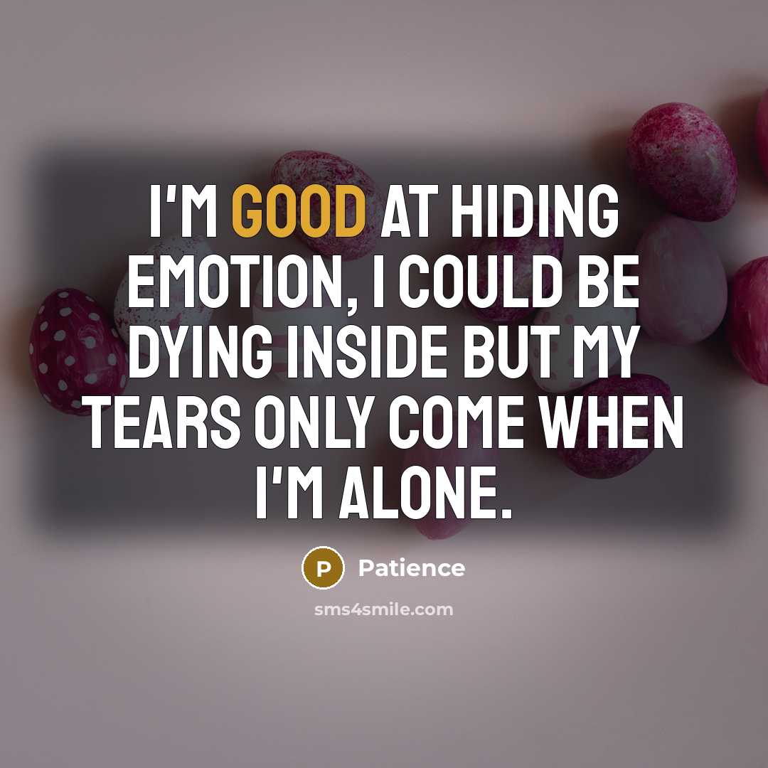 “I'm good at hiding emotion, I could be dying inside…” quote by Patience