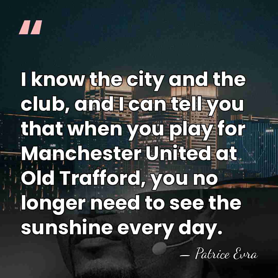 I know the city and the club, and I can tell you&hellip; - Patrice Evra