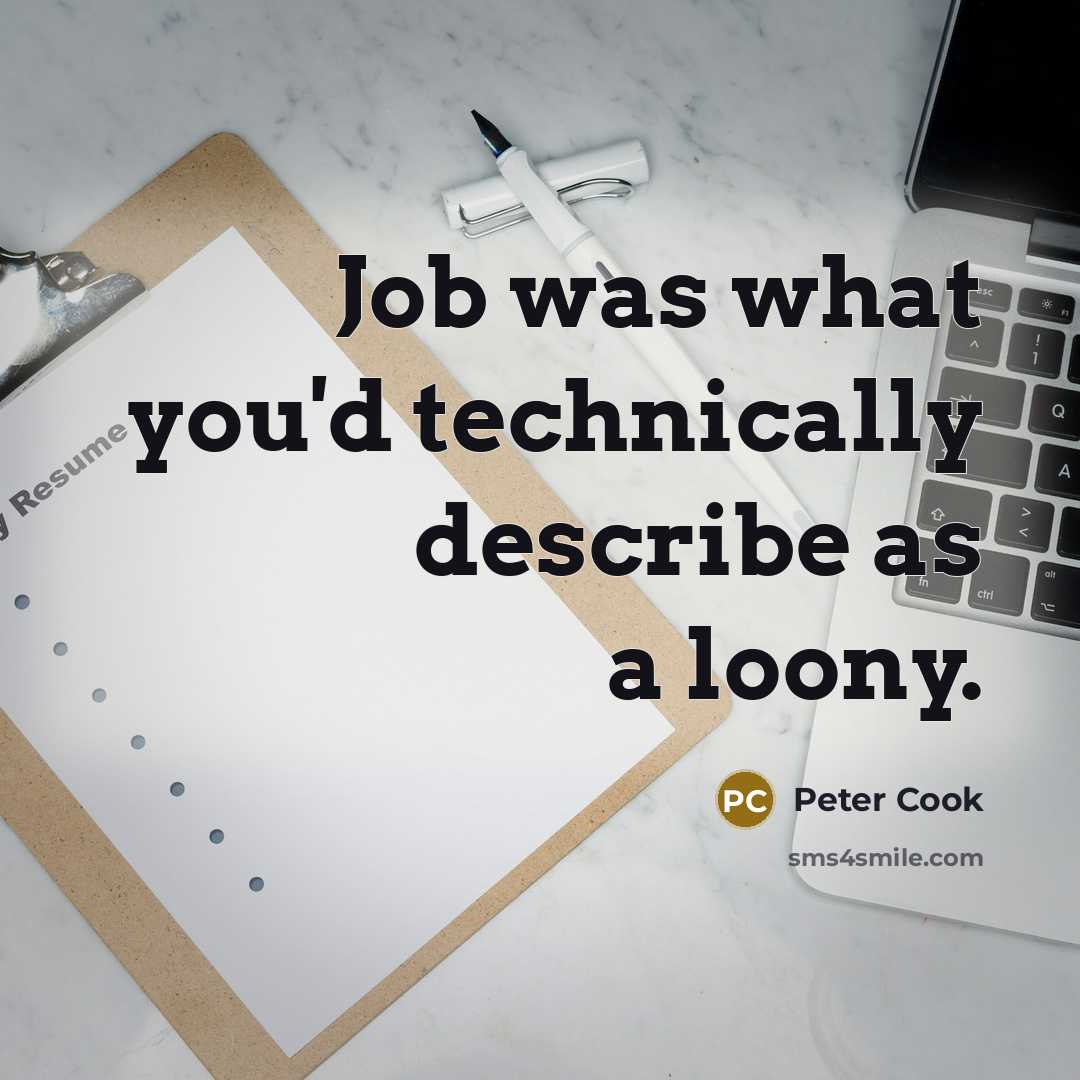 “Job was what you'd technically describe as a loony.…” quote by Peter Cook