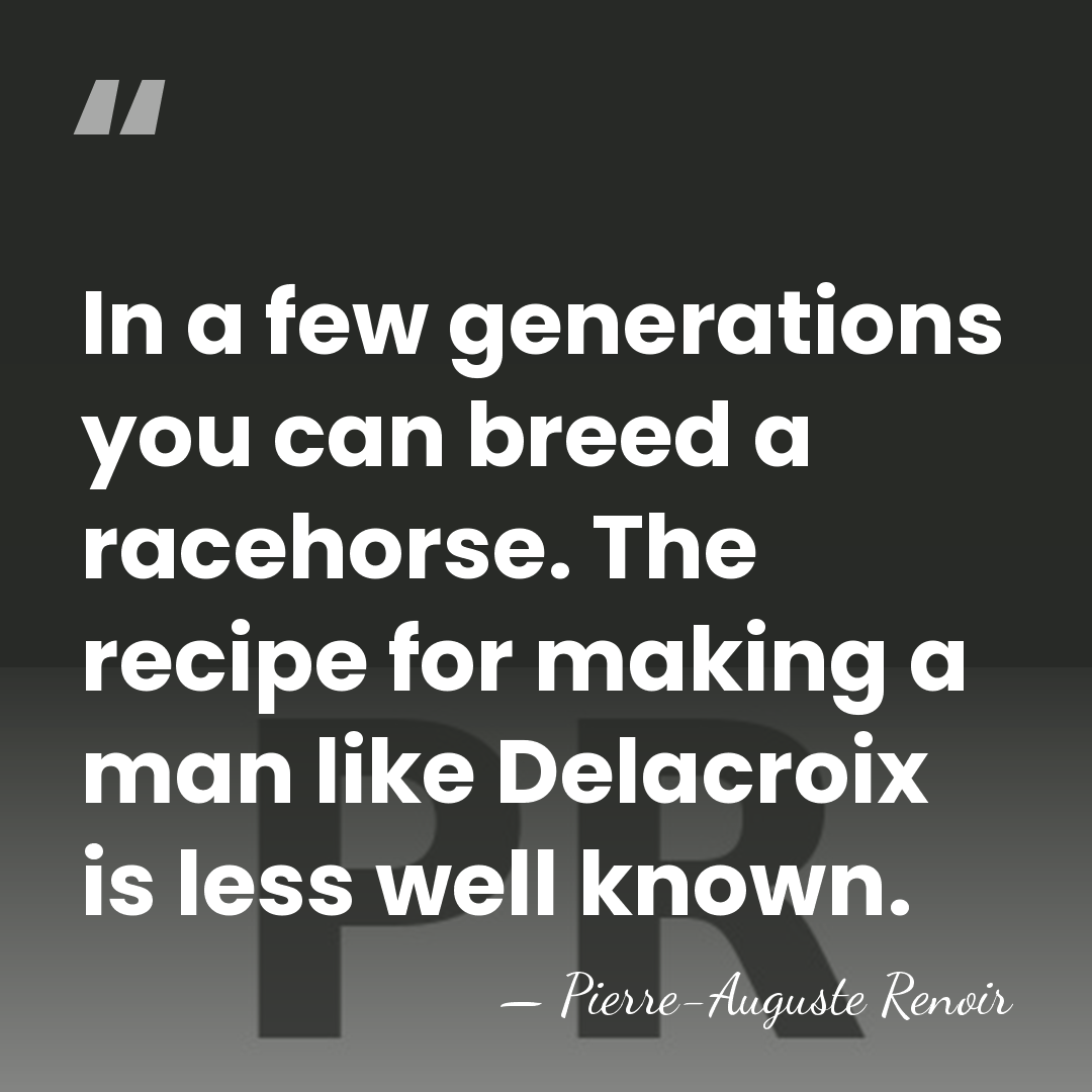 In a few generations you can breed a racehorse. The recipe for&hellip; - Pierre-Auguste Renoir