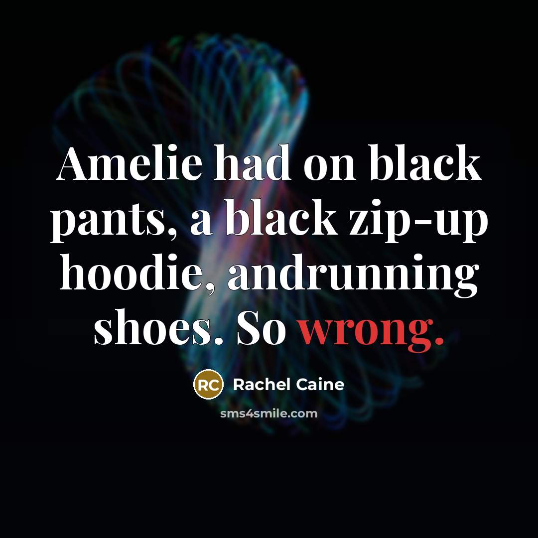 “Amelie had on black pants, a black zip-up hoodie, andrunning…” quote by Rachel Caine