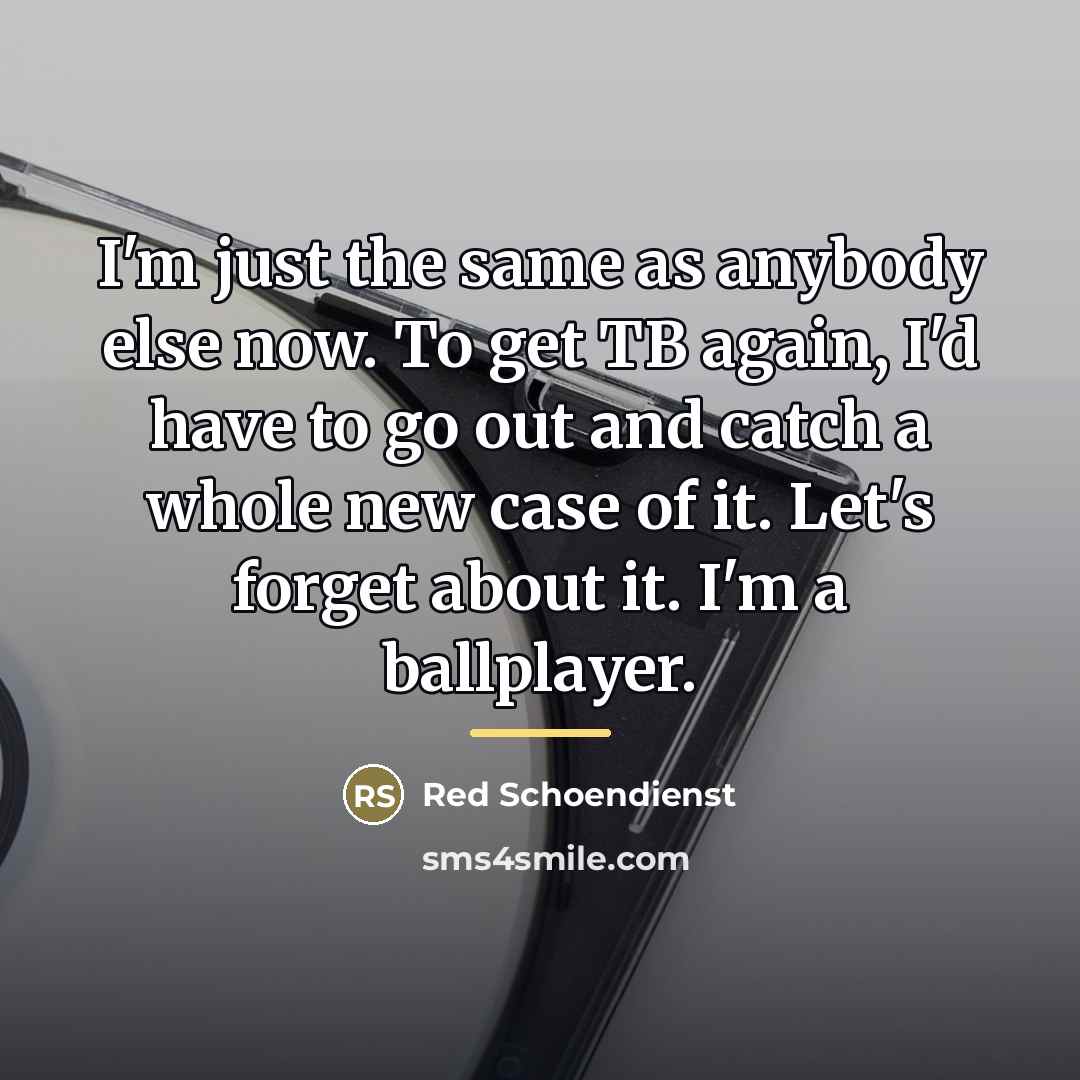 “I'm just the same as anybody else now. To get…” quote by Red Schoendienst