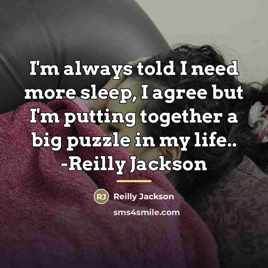 “I'm always told I need more sleep, I agree but…” quote by Reilly Jackson