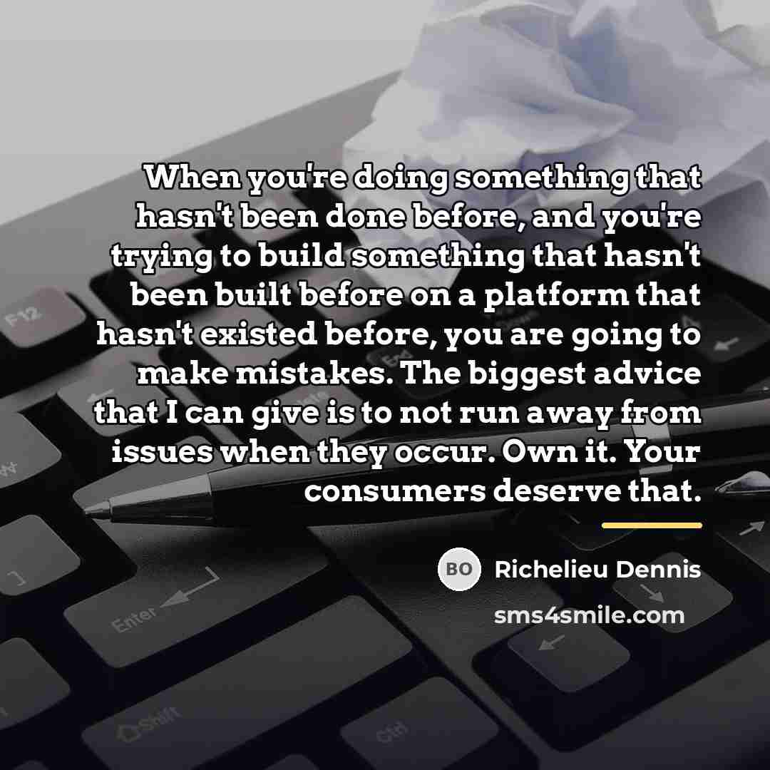 “When you're doing something that hasn't been done before, and…” quote by Richelieu Dennis