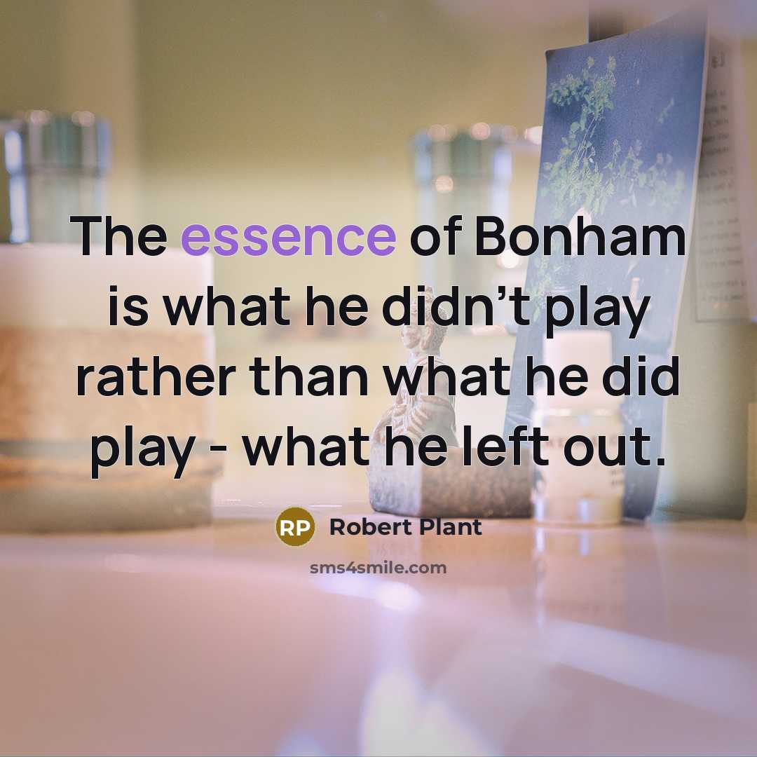 “The essence of Bonham is what he didn't play rather…” quote by Robert Plant