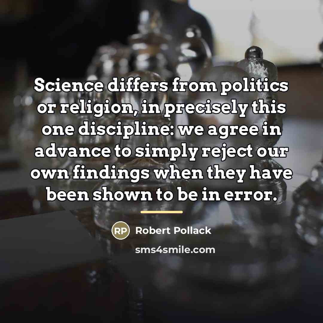 “Science differs from politics or religion, in precisely this one…” quote by Robert Pollack