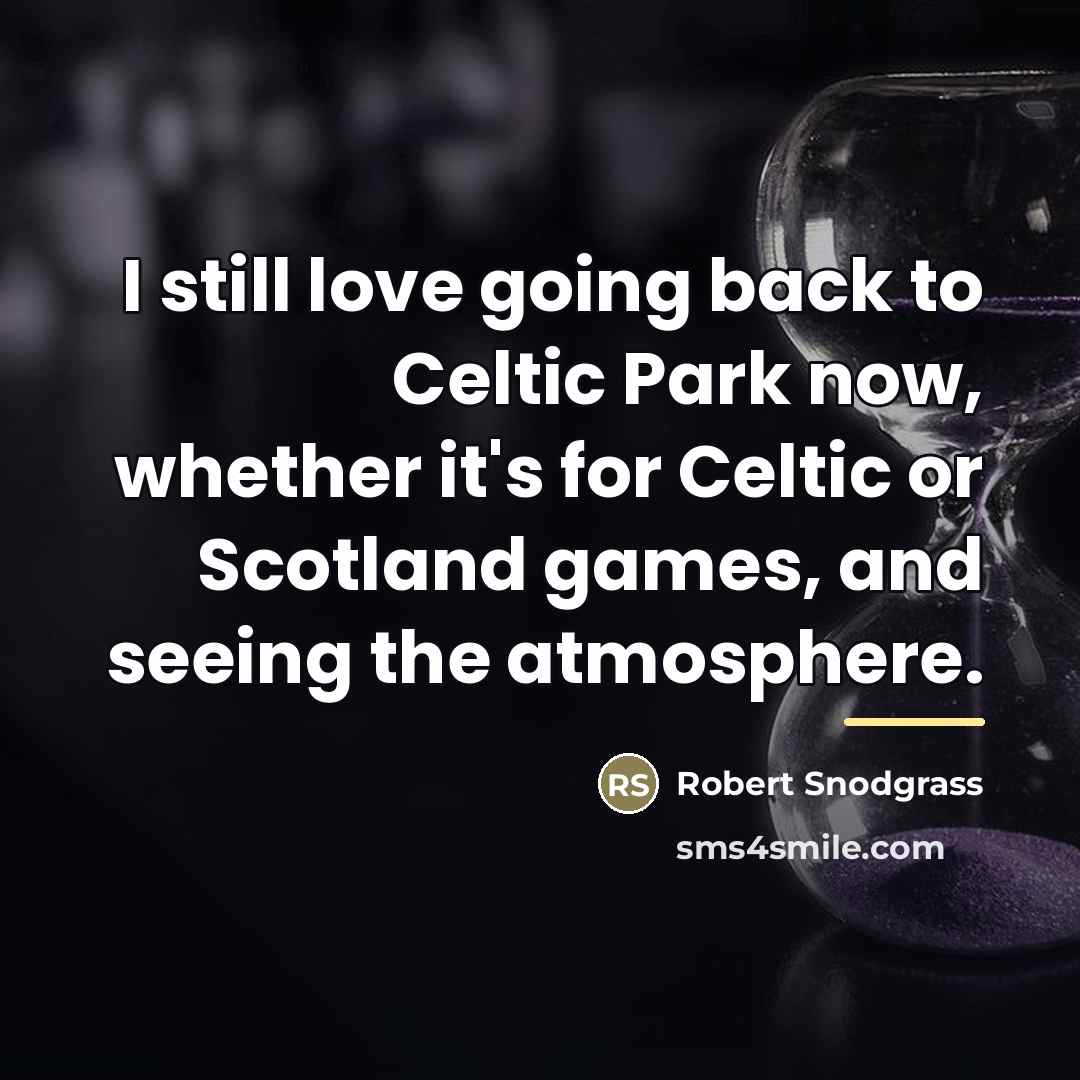 “I still love going back to Celtic Park now, whether…” quote by Robert Snodgrass