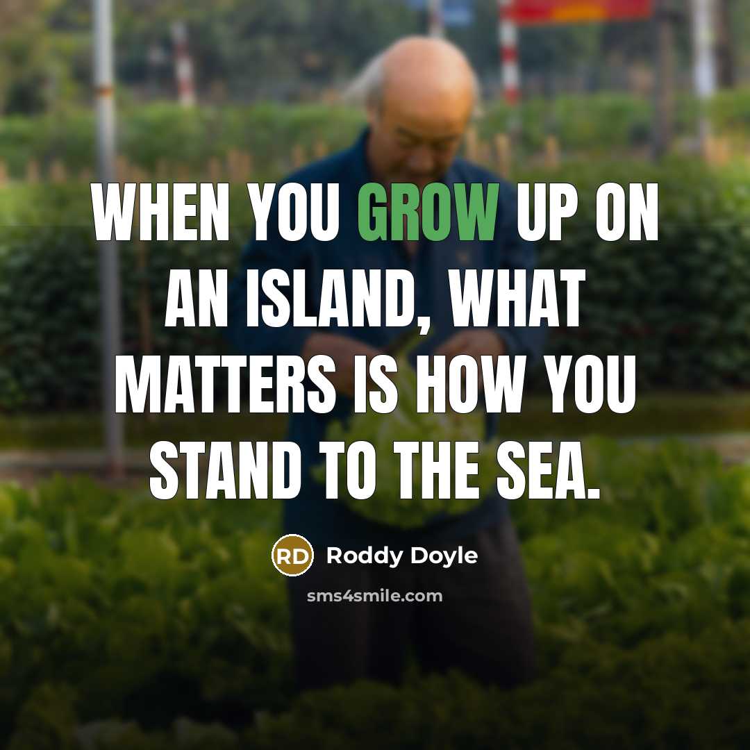 “When you grow up on an island, what matters is…” quote by Roddy Doyle