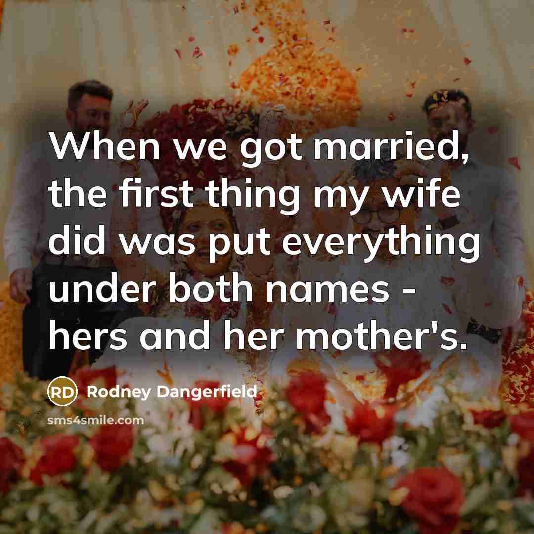 “When we got married, the first thing my wife did…” quote by Rodney Dangerfield