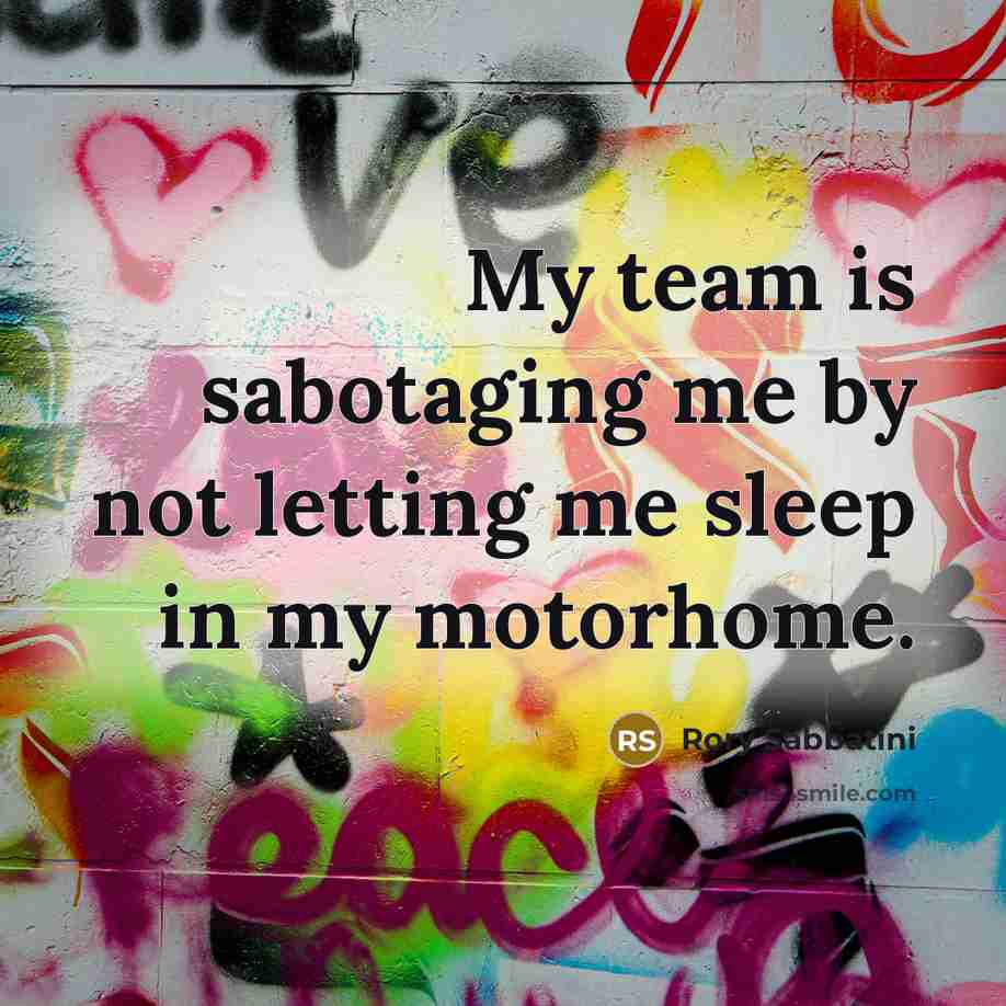 “My team is sabotaging me by not letting me sleep in my motorhome.” quote by Rory Sabbatini