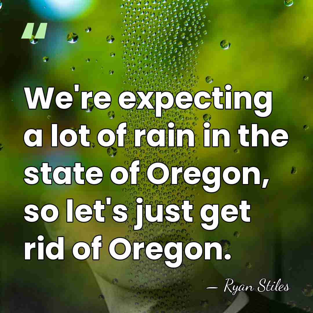 We're expecting a lot of rain in the state of Oregon, so&hellip; - Ryan Stiles