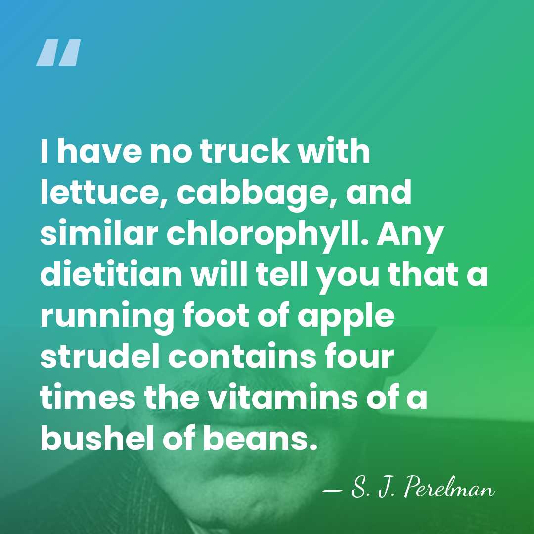 I have no truck with lettuce, cabbage, and similar chlorophyll. Any dietitian&hellip; - S. J. Perelman