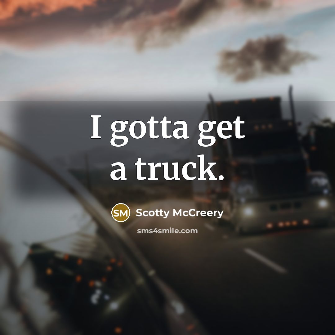 “I gotta get a truck.…” quote by Scotty McCreery