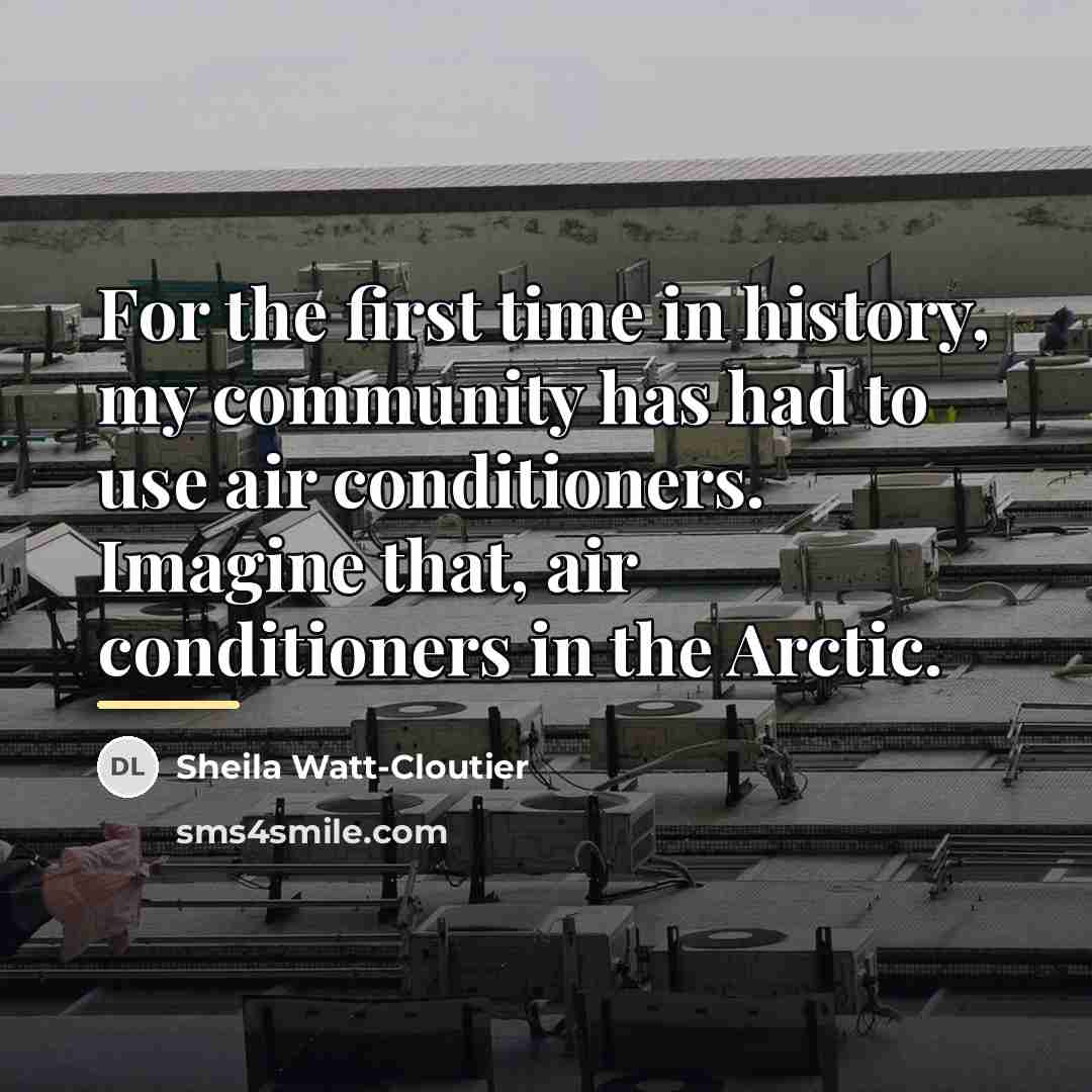 “For the first time in history, my community has had…” quote by Sheila Watt-Cloutier