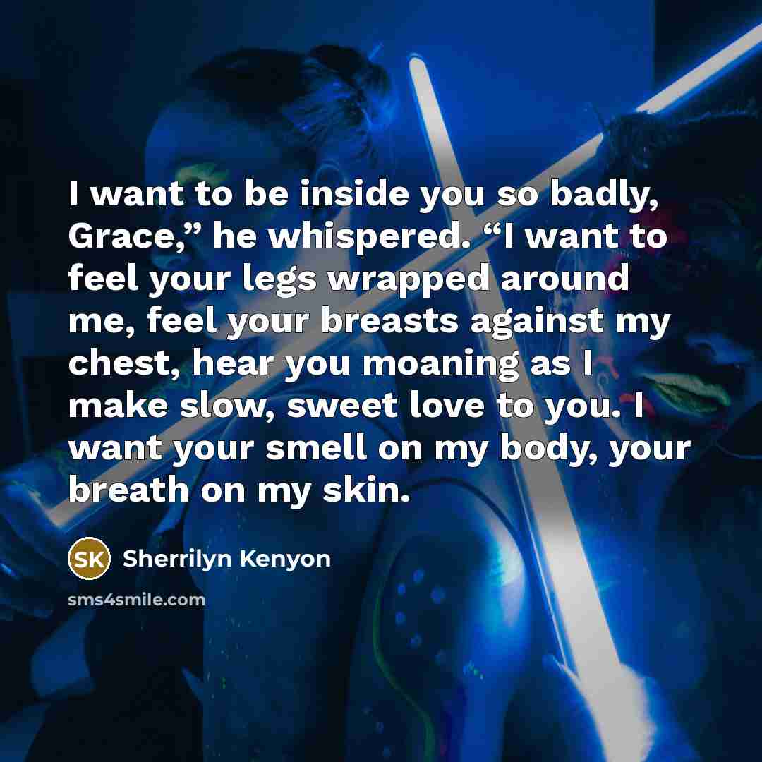 “I want to be inside you so badly, Grace,” he…” quote by Sherrilyn Kenyon