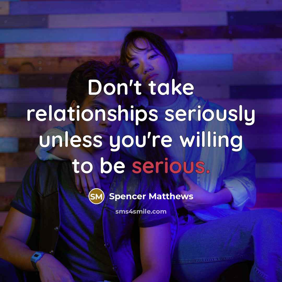 “Don't take relationships seriously unless you're willing to be serious.…” quote by Spencer Matthews