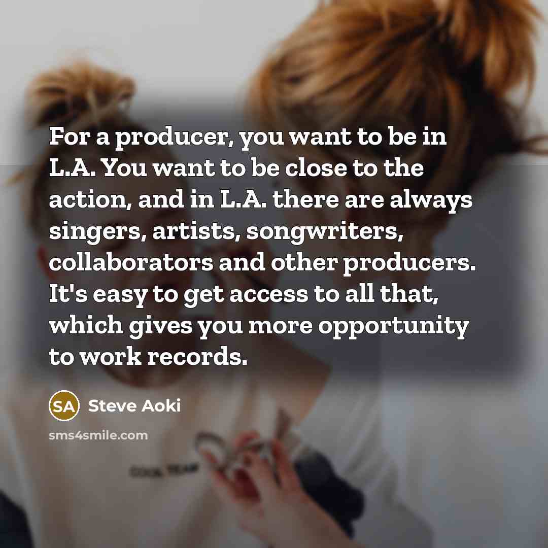 “For a producer, you want to be in L.A. You…” quote by Steve Aoki