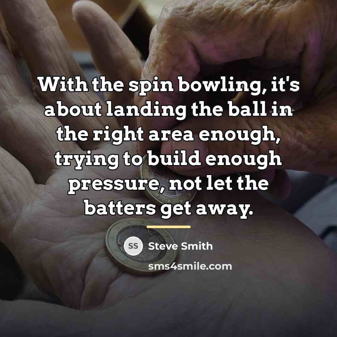 “With the spin bowling, it's about landing the ball in…” quote by Steve Smith