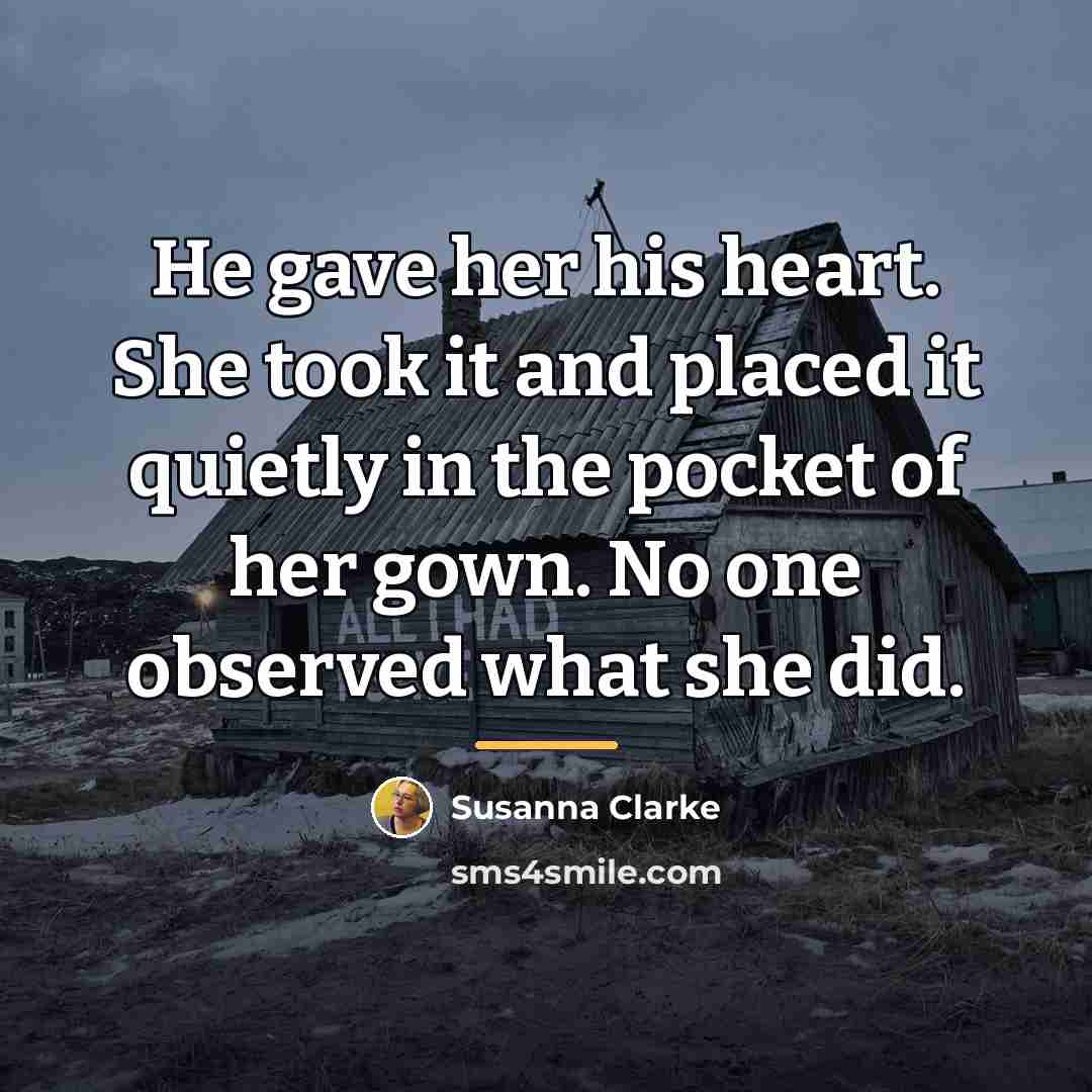 “He gave her his heart. She took it and placed…” quote by Susanna Clarke
