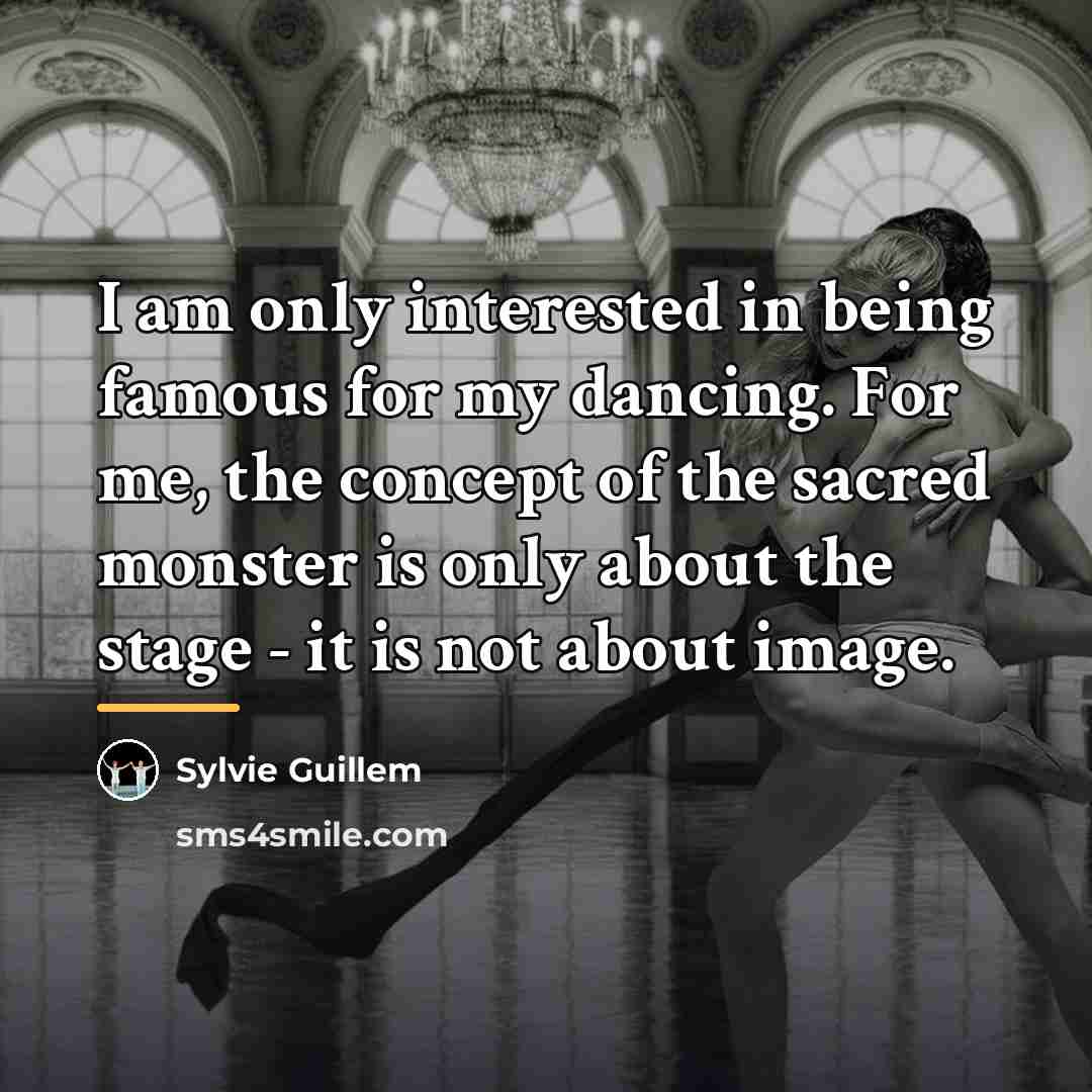 “I am only interested in being famous for my dancing.…” quote by Sylvie Guillem