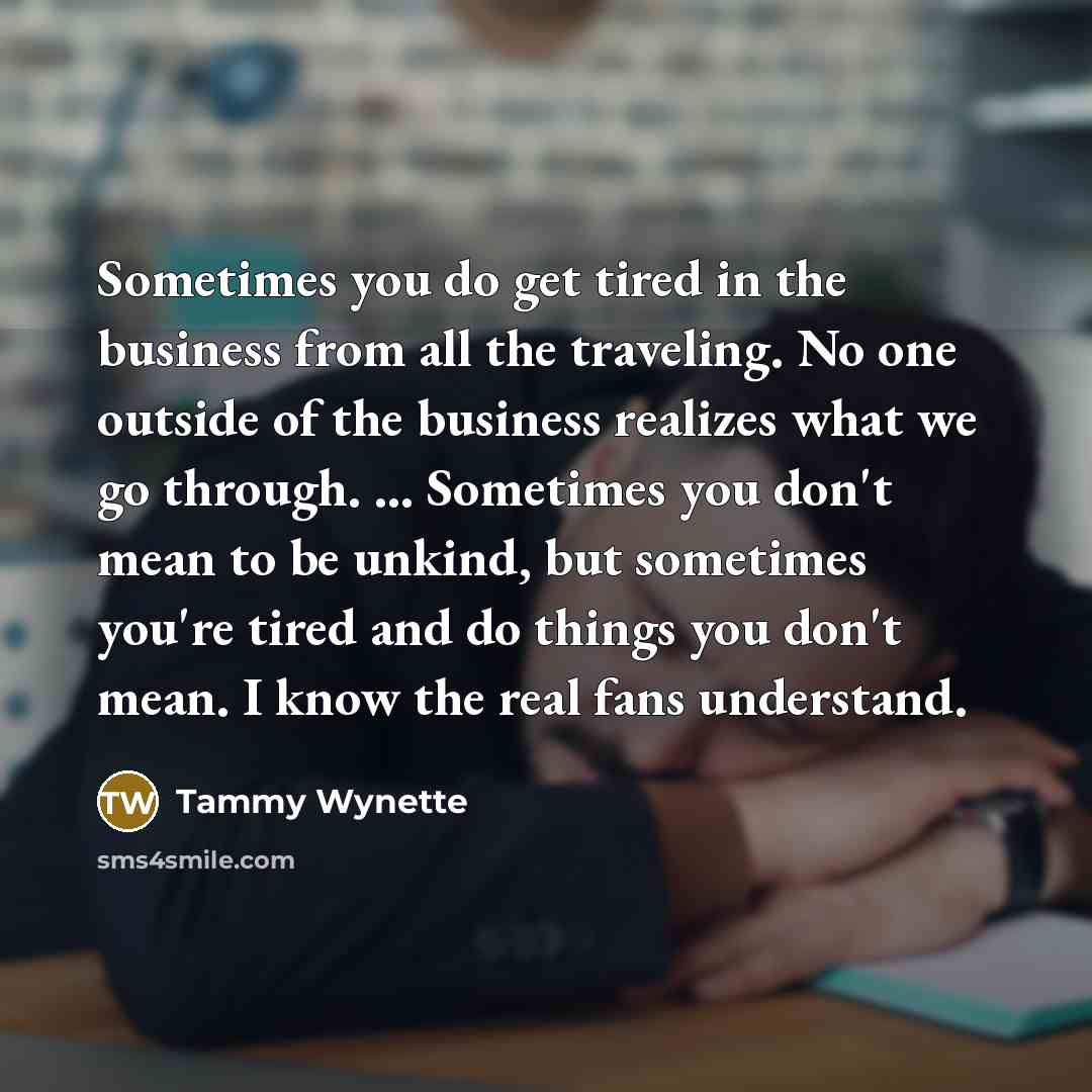 “Sometimes you do get tired in the business from all…” quote by Tammy Wynette