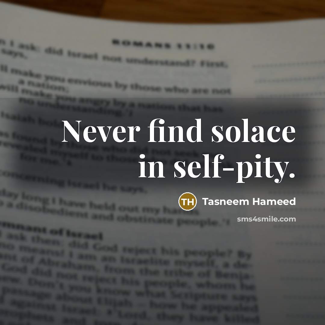 “Never find solace in self-pity.” quote by Tasneem Hameed