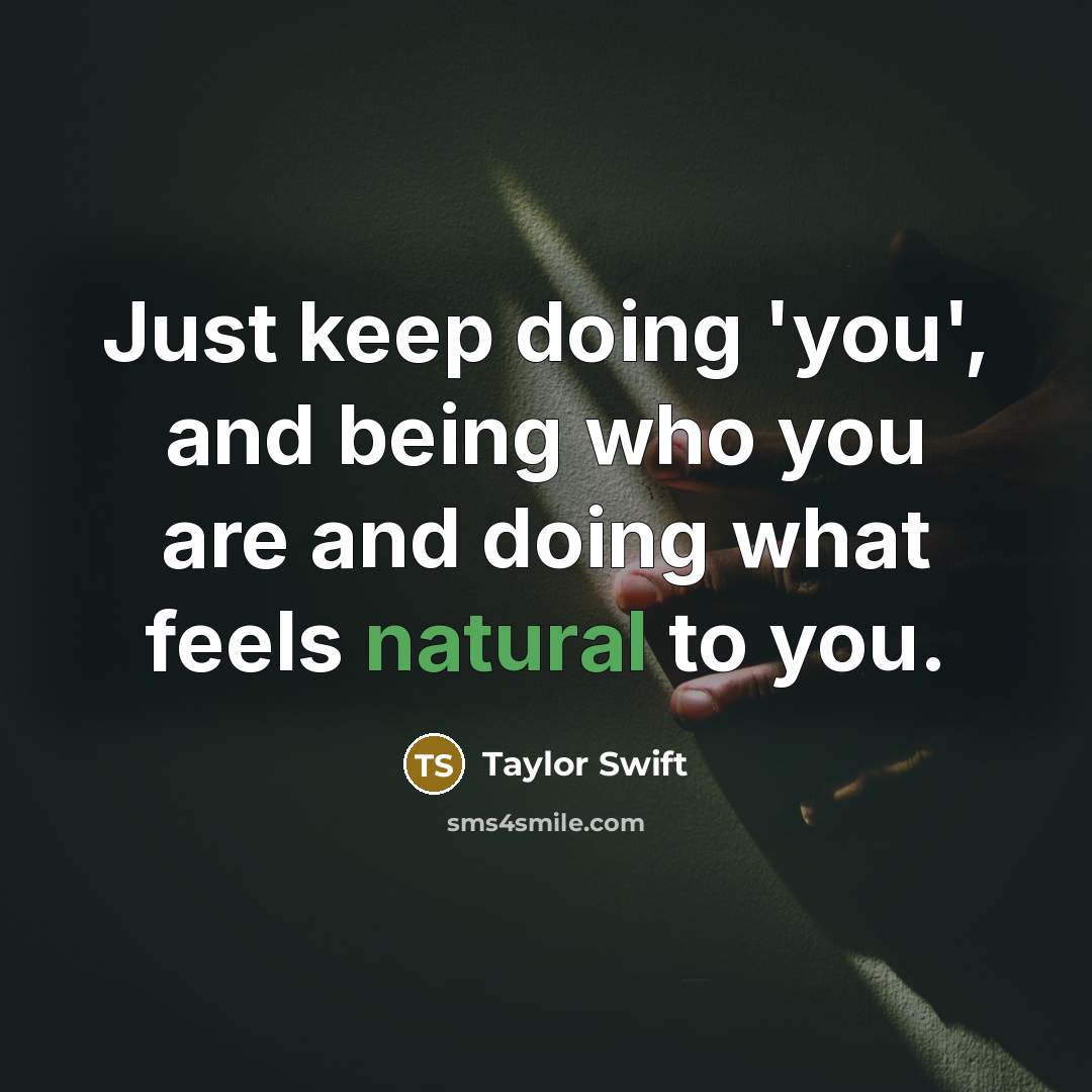 “Just keep doing 'you', and being who you are and…” quote by Taylor Swift