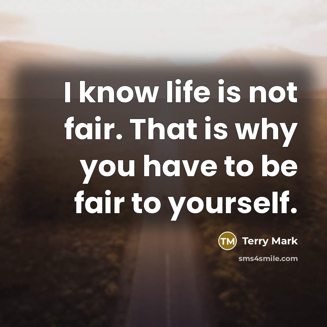 “I know life is not fair. That is why you…” quote by Terry Mark